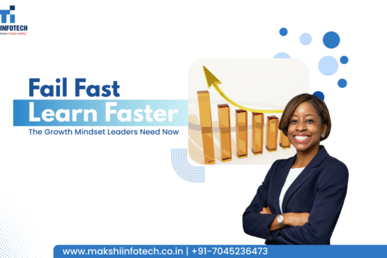 Fail Fast, Learn Faster: The Growth Mindset Leaders Need Now