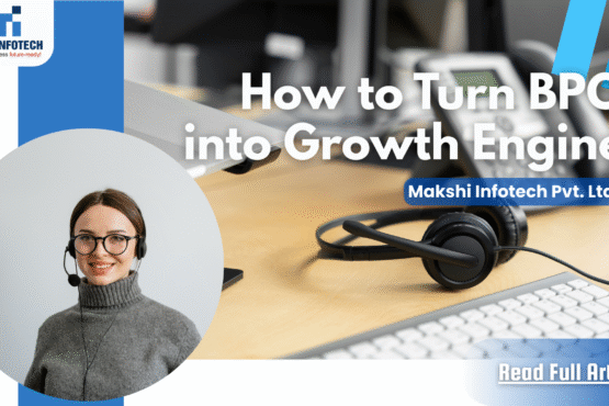 Turn Your BPO into a Growth Engine | Makshi Infotech